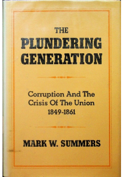 The Plundering Generation Corruption and the Crisis of the Union 1849 - 1861