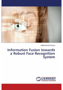 Information Fusion Towards a Robust Face Recognition System