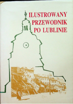 Ilustrowany przewodnik po Lublinie Reprint z 1901 r. r.