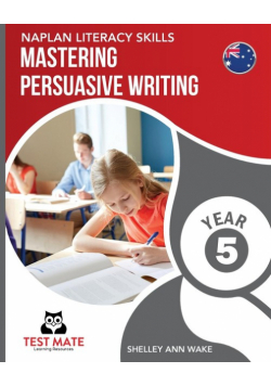 NAPLAN LITERACY SKILLS Mastering Persuasive Writing Year 5