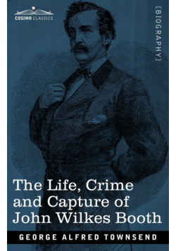 The Life, Crime, and Capture of John Wilkes Booth