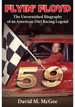 Flyin' Floyd - The Unvarnished Biography of an American Dirt Racing Legend