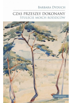 Czas przeszły dokonany. Stulecie moich rodziców