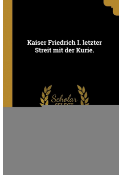 Kaiser Friedrich I. letzter Streit mit der Kurie.