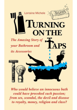 Turning On The Taps - The Amazing Story of your Bathroom and its Accessories
