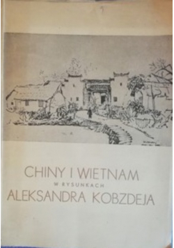 Chiny i Wietnam w rysunkach Aleksandra Kobzdeja