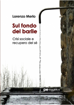 Sul fondo del barile. Crisi sociale e recupero del sé