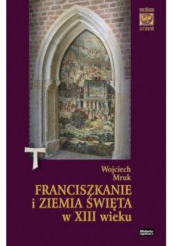 Franciszkanie i Ziemia Święta w XIII w.