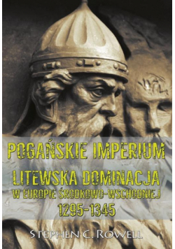 Pogańskie Imperium. Litewska dominacja w Europie