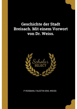 Geschichte der Stadt Breisach. Mit einem Vorwort von Dr. Weiss.