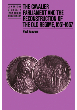 The Cavalier Parliament and the Reconstruction of the Old Regime, 1661 1667