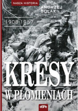 Nasza historia Kresy w płomieniach 1908 - 1957