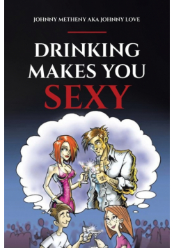 Drinking Makes You Sexy