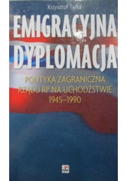 Emigracyjna dyplomacja Polityka zagraniczna Rządu RP na Uchodźstwie 1945 - 1990