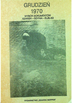 Grudzień 1970 Wybór dokumentów Gdańsk Gdynia Elbląg