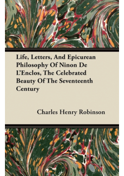 Life, Letters, And Epicurean Philosophy Of Ninon De L'Enclos, The Celebrated Beauty Of The Seventeenth Century