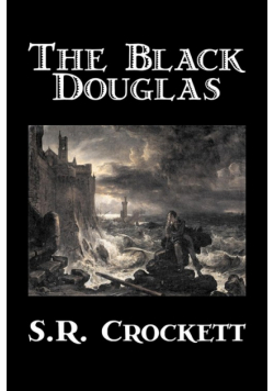 The Black Douglas by S. R. Crockett, Fiction, Historical, Classics, Action & Adventure