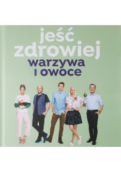 Jeść zdrowiej. Warzywa i owoce