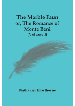 The Marble Faun; Or, The Romance Of Monte Beni (Volume I)