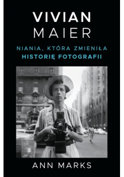 Vivian Maier. Niania, która zmieniła historię..