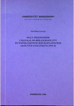 Mały przewodnik leksykalno bibliograficzny po współczesnym językoznawstwie ogólnym i polonistycznym