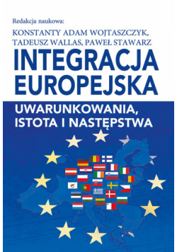 Integracja europejska Uwarunkowania, istota i następstwa