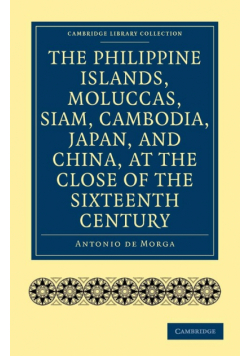 The Philippine Islands, Moluccas, Siam, Cambodia, Japan, and China, at the Close of the Sixteenth Century