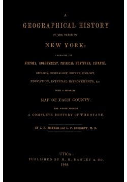 A Geographical History of the State of New York, (1848) embracing its history, government, physical features, climate, geology, mineralogy, botany, zoology, education, internal improvements, &c.; with a separate map of each county. The whole forming a com
