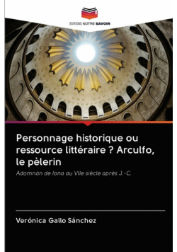 Personnage historique ou ressource littéraire ? Arculfo, le pèlerin