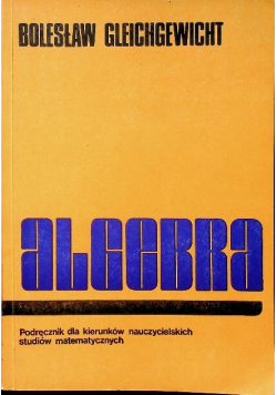 Algebra Podręcznik dla kierunków nauczycielskich studiów matematycznych