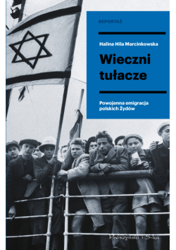 Wieczni tułacze. Powojenna emigracja polskich Żydów