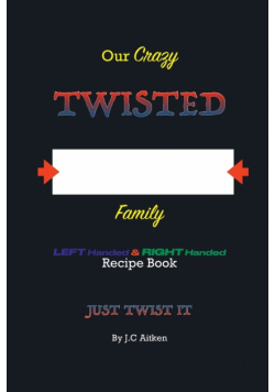 Our Crazy Twisted Family Left Handed And Right Handed Recipe Book- Just Twist It