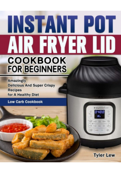Instant Pot Air Fryer Lid Cookbook for Beginners