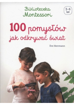 Biblioteczka Montessori 100 pomysłów jakodkrywac świat