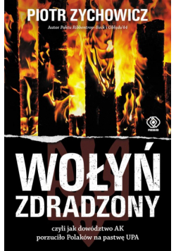 Wołyń zdradzony. czyli jak dowództwo AK..