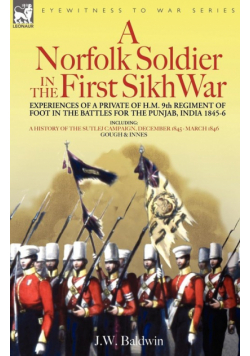 A Norfolk Soldier in the First Sikh War -A Private Soldier Tells the Story of His Part in the Battles for the Conquest of India