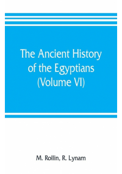 The ancient history of the Egyptians, Carthaginians, Assyrians, Medes and Persians, Grecians and Macedonians (Volume VI)