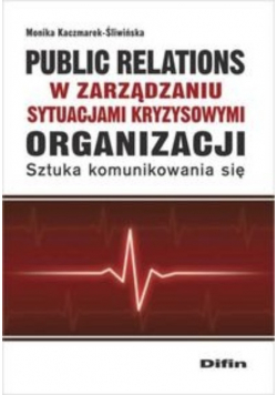 Public relations organizacji w zarządzaniu sytuacjami kryzysowymi organizacji Sztuka komunikowania się