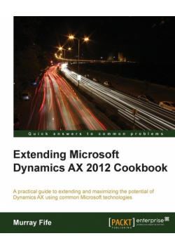 Extending Microsoft Dynamics Ax 2012 Cookbook
