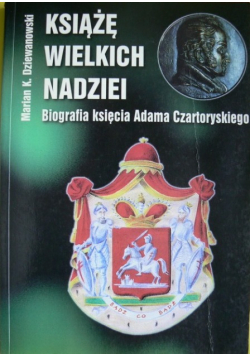 Książę wielkich nadziei Biografia księcia Adama Czartoryskiego