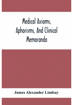 Medical Axioms, Aphorisms, And Clinical Memoranda