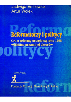 Reformatorzy i politycy gra o reformę ustrojową roku 1998 widziana oczami jej aktorów