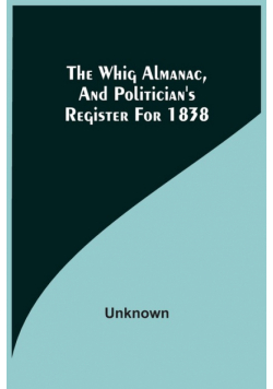 The Whig Almanac, And Politician'S Register For 1838