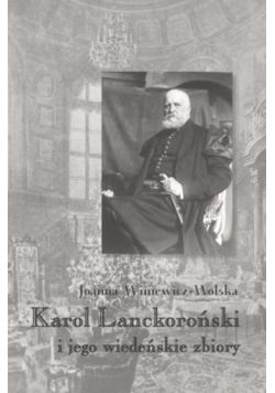 Karol Lanckoroński i jego wiedeńskie zbiory Tom 1