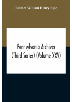Pennsylvania Archives (Third Series) (Volume Xxv)