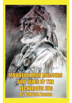 Mountain Man Memoirs And Tales Of The Lecherous Jug