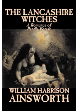 The Lancashire Witches by William Harrison Ainsworth, Fiction, Horror, Fairy Tales, Folk Tales, Legends & Mythology