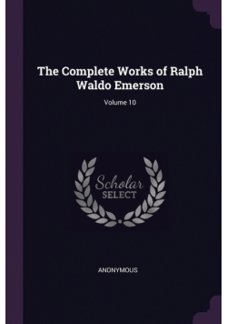 The Complete Works of Ralph Waldo Emerson; Volume 10