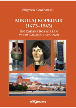 Mikołaj Kopernik (1473-1543). 550 zadań i rozwiązań w 550 rocznicę urodzin
