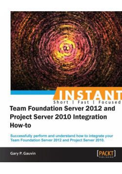 Instant Team Foundation Server 2012 and Project Server 2010 Integration How-to